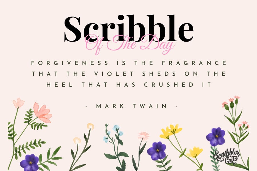 Quote from article on Forgiveness and Grace: 'Forgiveness is the fragrance that the violet sheds on the heel that has crushed it' - Mark Twain