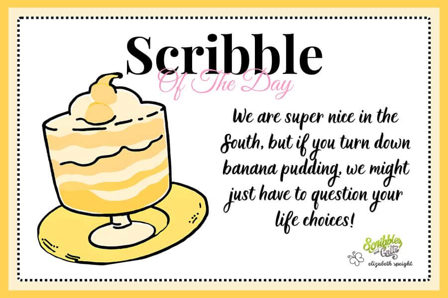 'We are super nice in the South, but if you turn down banana pudding, we might just have to question your life choices' - Elizabeth Speight, Scribbles and Grits