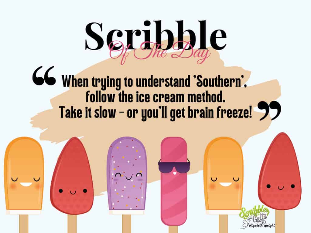 Southern Phrases Quote: 'When trying to understand 'Southern' follow the ice-cream method. Take it slow - or you'll get brain freeze'.