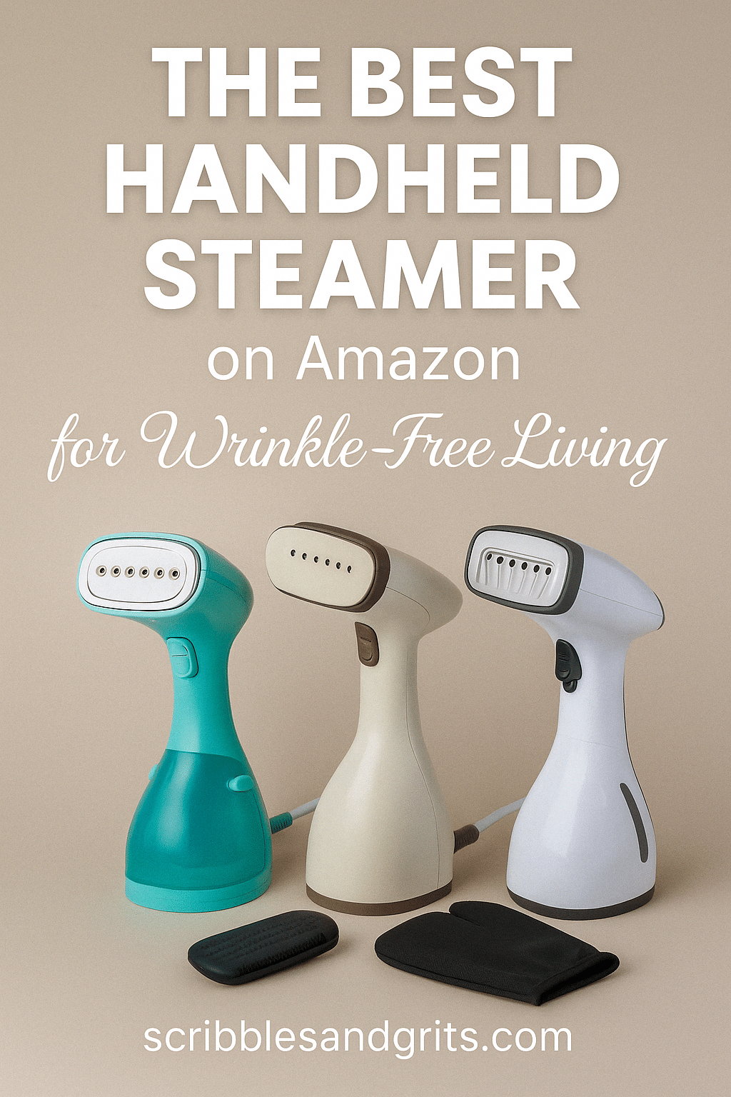 Pinterest image titled “The Best Handheld Steamer on Amazon for Wrinkle-Free Living” featuring three modern handheld steamers in neutral tones. Includes branding for scribblesandgrits.com. Designed for a Southern lifestyle blog post comparing Amazon steamers.